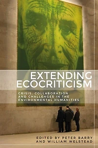 Extending ecocriticism: Crisis, collaboration and challenges the environmental humanities