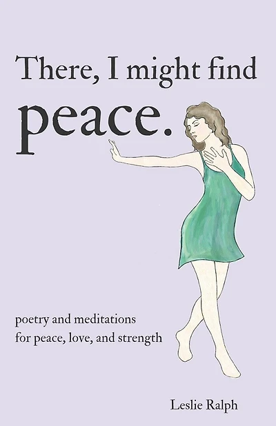 There, I Might Find Peace: Poetry and Prose, Mantras and Meditations for Peace, Love, and Strength