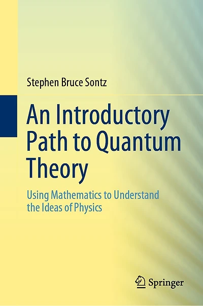 An Introductory Path to Quantum Theory: Using Mathematics Understand the Ideas of Physics