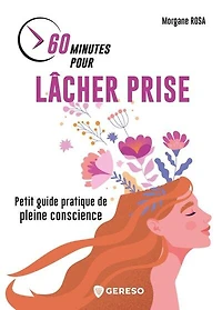 60 minutes pour lâcher prise: petit guide pratique de pleine conscience