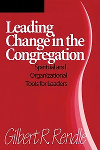 Leading Change the Congregation: Spiritual and Organizational Tools for Leaders