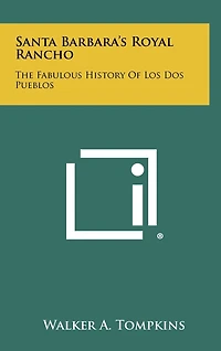 Santa Barbara's Royal Rancho: The Fabulous History Of Los Dos Pueblos