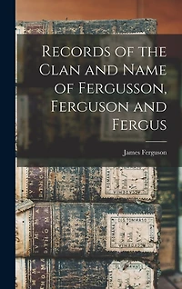 Records of the Clan and Name of Fergusson
