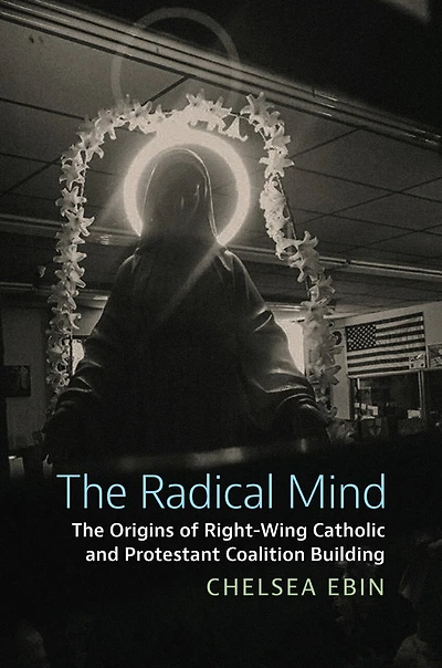 The Radical Mind: Origins of Right-Wing Catholic and Protestant Coalition Building
