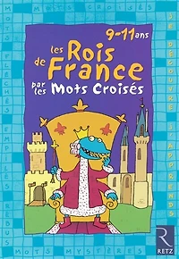 Les rois de France par les mots croisés : 9-11 ans: 9-11 ans