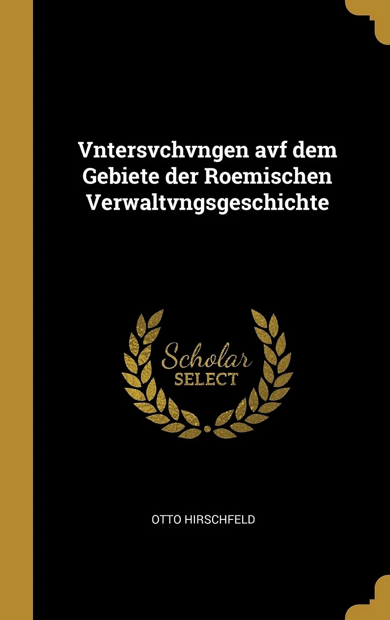 Vntersvchvngen avf dem Gebiete der Roemischen Verwaltvngsgeschichte