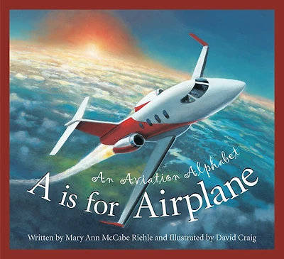 A Is For Airplane: An Aviation Alphabet