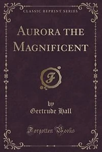 Aurora the Magnificent (Classic Reprint)