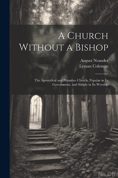 A Church Without a Bishop: The Apostolical and Primitive Church, Popular in Its Government