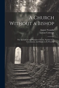 A Church Without a Bishop: The Apostolical and Primitive Church, Popular in Its Government