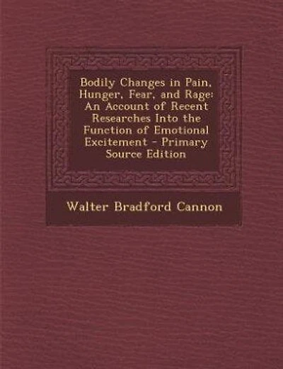 Bodily Changes in Pain, Hunger, Fear, and Rage: An Account of Recent Researches Into the Function of Emotional Excitement - Primary Source Edition