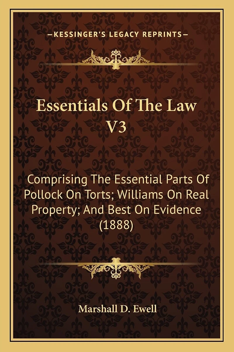 Essentials Of The Law V3: Comprising The Essential Parts Of Pollock On Torts; Williams On Real Property; And Best On Evidence (1888)