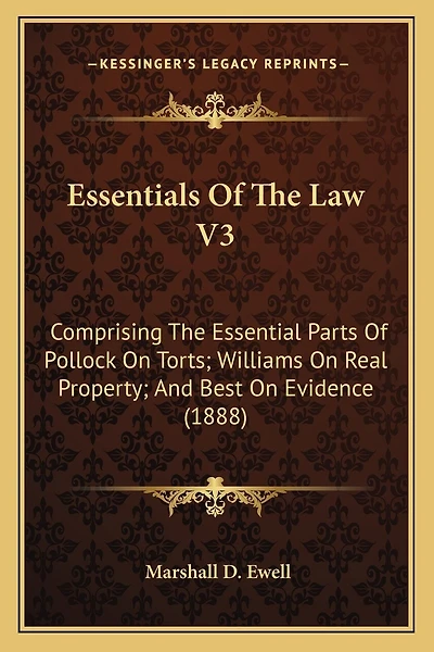 Essentials Of The Law V3: Comprising The Essential Parts Of Pollock On Torts; Williams On Real Property; And Best On Evidence (1888)