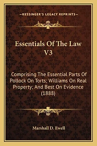 Essentials Of The Law V3: Comprising The Essential Parts Of Pollock On Torts; Williams On Real Property; And Best On Evidence (1888)