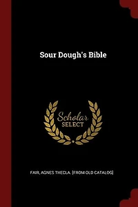 Sour Dough's Bible (Classic Reprint)