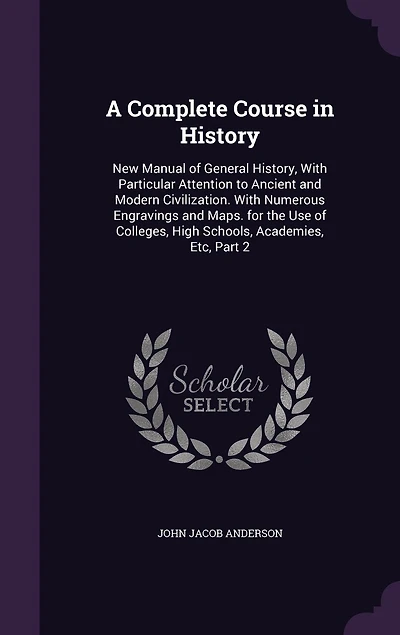 A complete course history: new manual of general with particular attention to ancient and modern civilization: numerous engravings maps: for the use colleges, high schools, academies