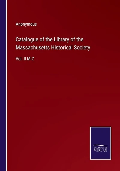 Catalogue of the Library of the Massachusetts Historical Society: Vol. II M-Z