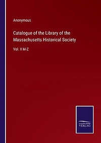 Catalogue of the Library of the Massachusetts Historical Society: Vol. II M-Z