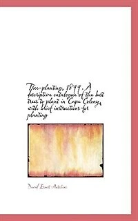 Tree-planting, 1899. A Descriptive Catalogue of the Best Trees to Plant Cape Colony, With Brief I