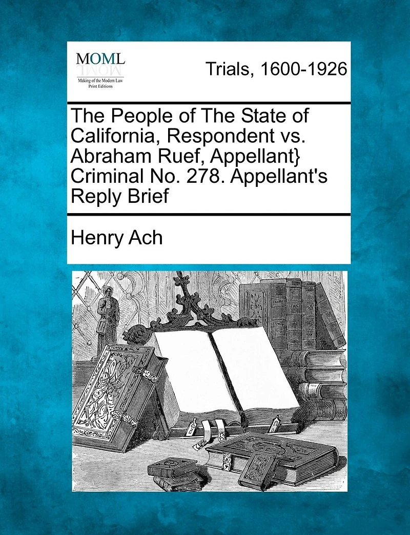 The People Of The State Of California, Respondent Vs. Abraham Ruef, Appellant} Criminal No. 278. Appellant's Reply Brief
