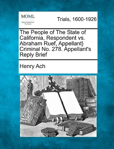 The People Of The State Of California, Respondent Vs. Abraham Ruef, Appellant} Criminal No. 278. Appellant's Reply Brief