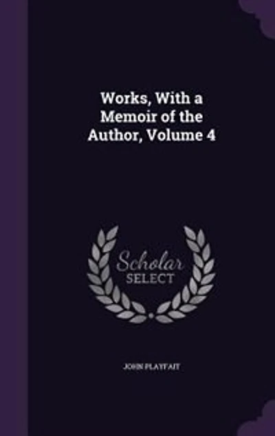 Works, With a Memoir of the Author, Volume 4
