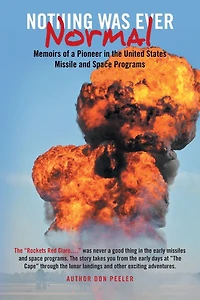 Nothing Was Ever Normal: Memoirs of a Pioneer the United States Missile and Space Programs
