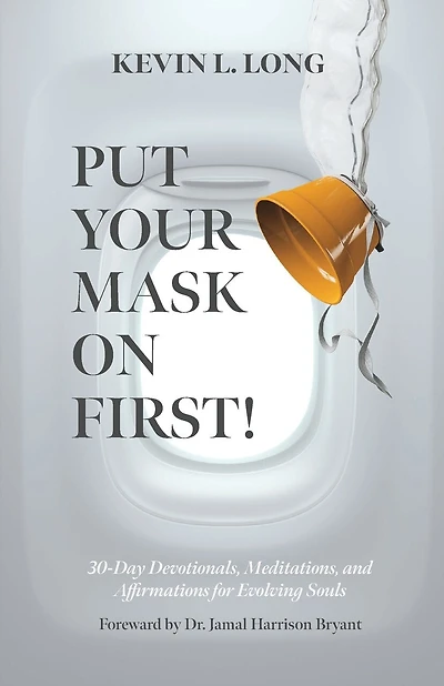 Put Your Mask on First!: 30-Day Devotionals, Meditations