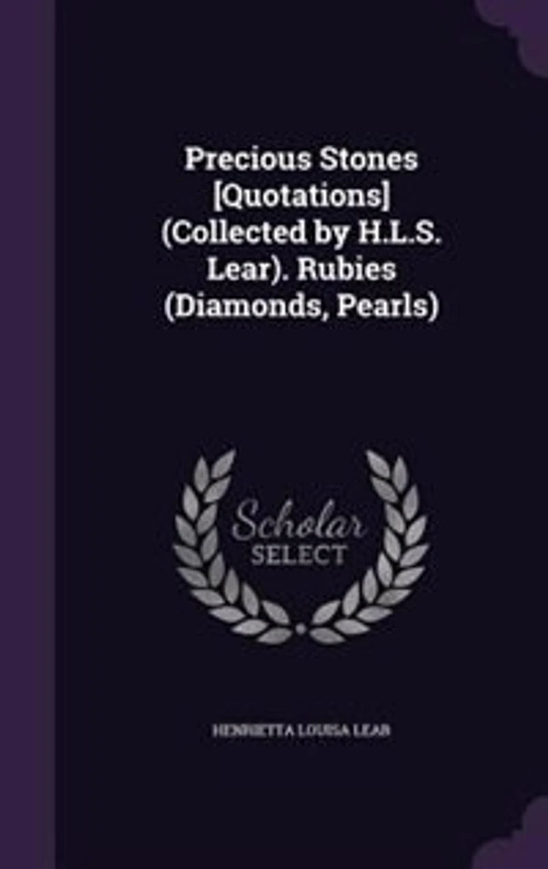 Precious Stones [Quotations] (Collected by H.L.S. Lear). Rubies (Diamonds, Pearls)