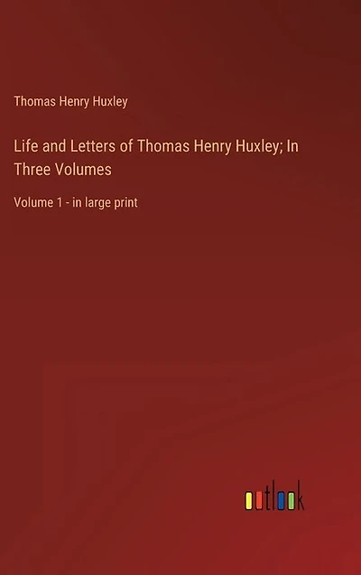 Life and Letters of Thomas Henry Huxley; In Three Volumes: Volume