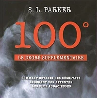 100°, le degré supplémentaire: [comment obtenir des résultats excédant vos attentes les plus audacieuses