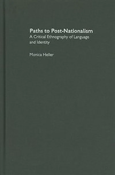 Paths to Post-Nationalism: A Critical Ethnography of Language and Identity