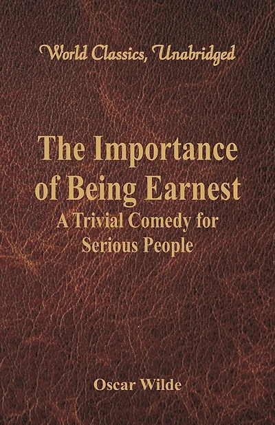 The Importance of Being Earnest: A Trivial Comedy for Serious People (World Classics, Unabridged)