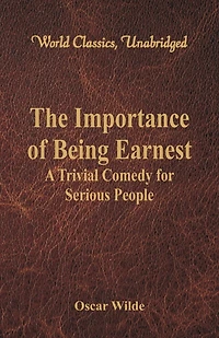 The Importance of Being Earnest: A Trivial Comedy for Serious People (World Classics, Unabridged)