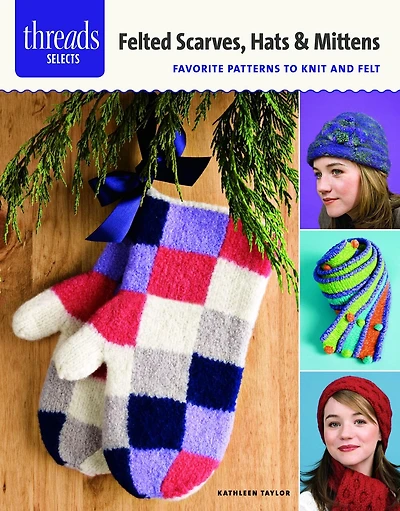 Felted Scarves, Hats & Mittens: favorite patterns to knit and felt