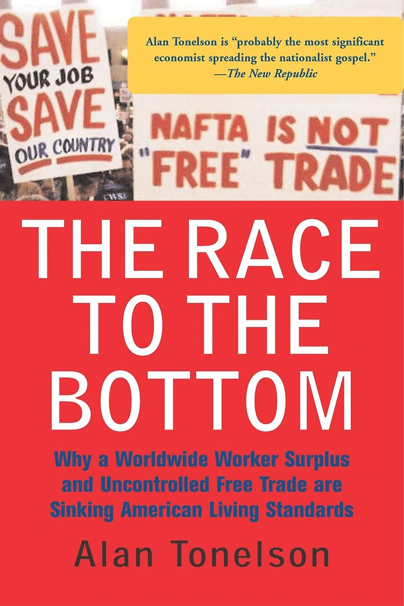 The Race To Bottom: Why A Worldwide Worker Surplus And Uncontrolled Free Trade Are Sinking American Living Standards