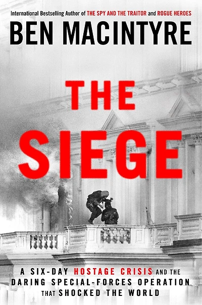 the Siege: A Six-Day Hostage Crisis and Daring Special-Forces Operation That Shocked World