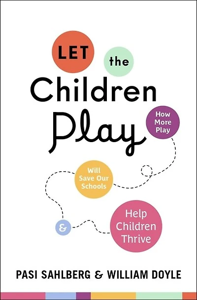Let the Children Play: Why More Play Will Save Our Schools and Help Thrive