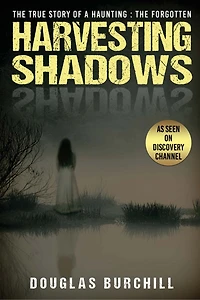 Harvesting Shadows: The True Story Of A Haunting: The Forgotten