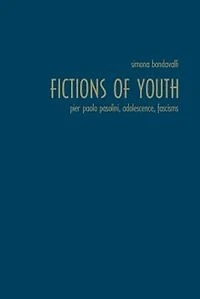 Fictions of Youth: Pier Paolo Pasolini, Adolescence, Fascisms