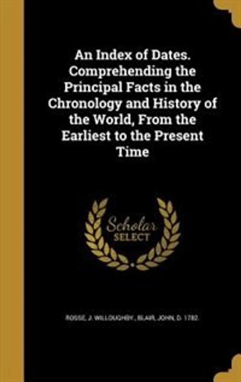 An Index of Dates. Comprehending the Principal Facts Chronology and History World, From Earliest to Present Time