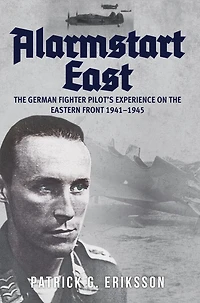 Alarmstart East: The German Fighter Pilot's Experience On Eastern Front 1941-1945