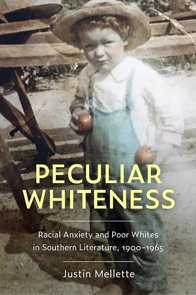 Peculiar Whiteness: Racial Anxiety And Poor Whites Southern Literature, 1900-1965