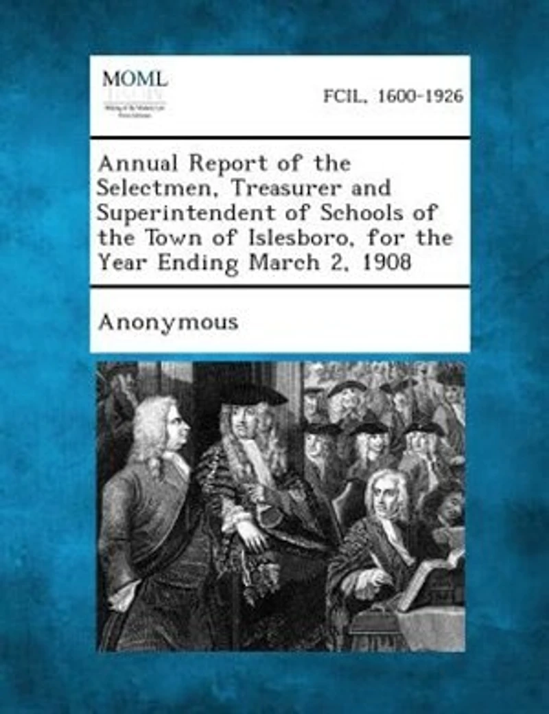 Annual Report Of The Selectmen, Treasurer And Superintendent Of Schools Of The Town Of Islesboro, For The Year Ending March 2, 1908