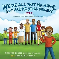 We're All Not the Same, But Still Family: An Adoption and Birth Family Story