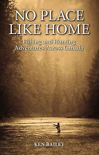 No Place Like Home: Fishing & Hunting Stories from the Field