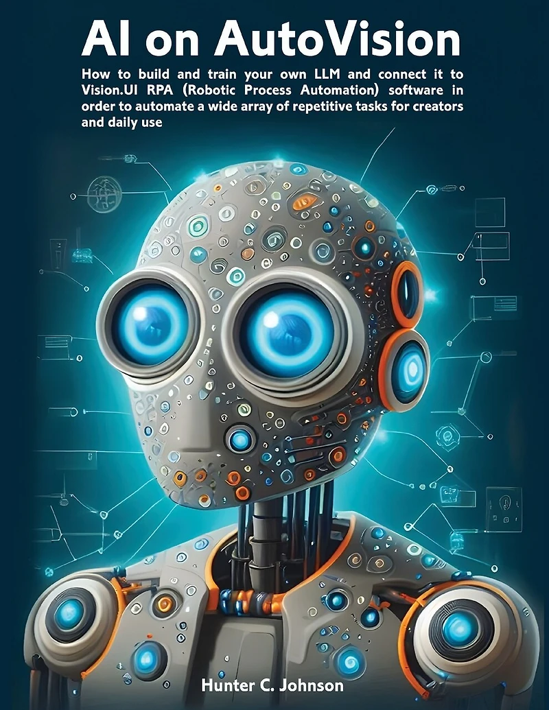 AI on AutoVision: LLM Meets RPA: How to build and train your own LLM and connect it to Vision.UI RPA (Robotic Process Automation) software in order to automate a wide array of repetitive tasks for creators and daily use