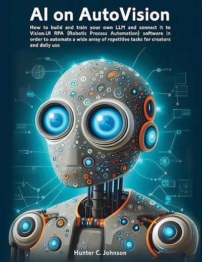 AI on AutoVision: LLM Meets RPA: How to build and train your own LLM and connect it to Vision.UI RPA (Robotic Process Automation) software in order to automate a wide array of repetitive tasks for creators and daily use