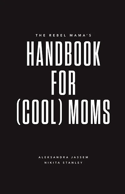 The Rebel Mama's Handbook for (Cool) Moms