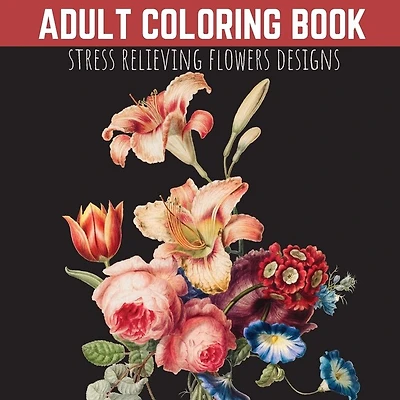 Adult Coloring Book: Stress Relieving Flowers Designs